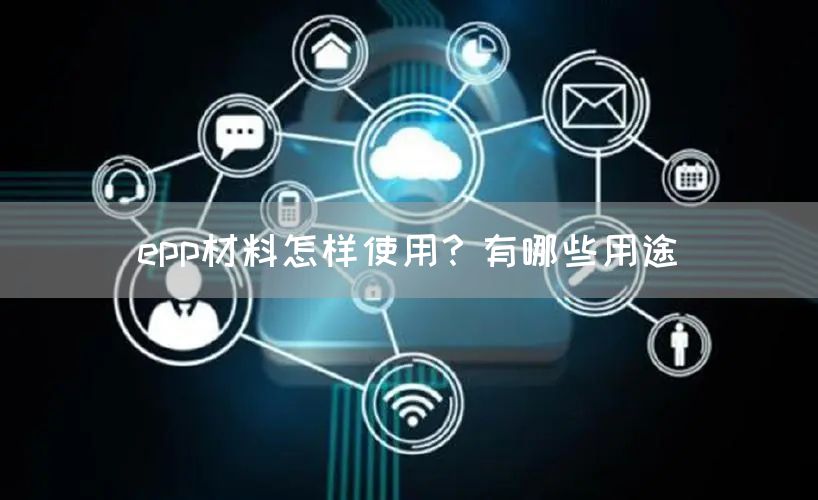 epp材料怎样使用？有哪些用途(图1)