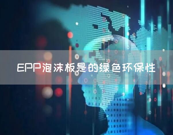 EPP泡沫板是的绿色环保性(图1)