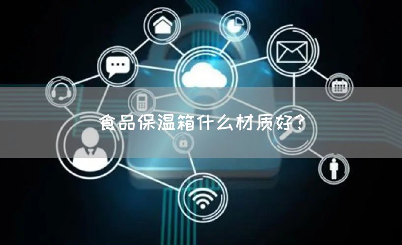 食品保温箱什么材质好?(图1)