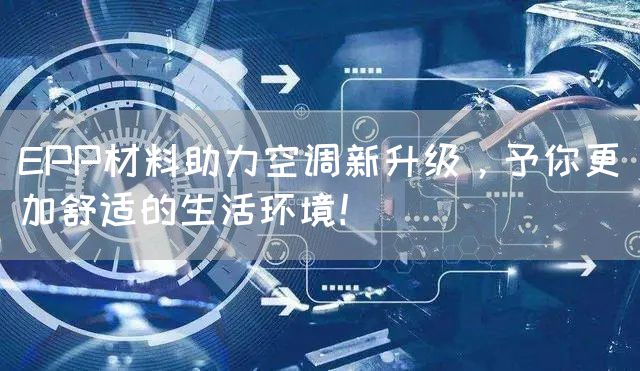 EPP材料助力空调新升级，予你更加舒适的生活环境！(图1)