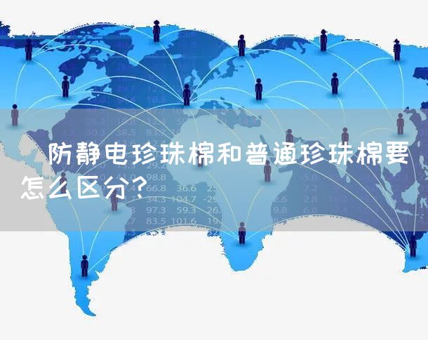 防静电珍珠棉和普通珍珠棉要怎么区分？(图1)