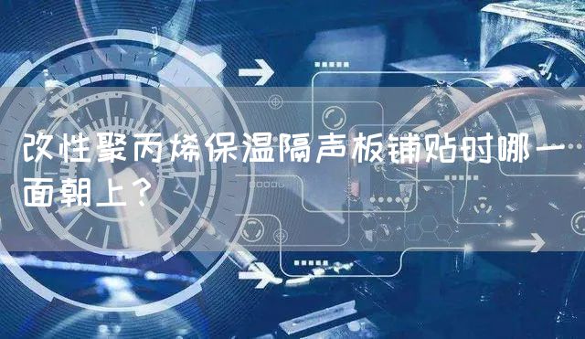 改性聚丙烯保温隔声板铺贴时哪一面朝上？(图1)