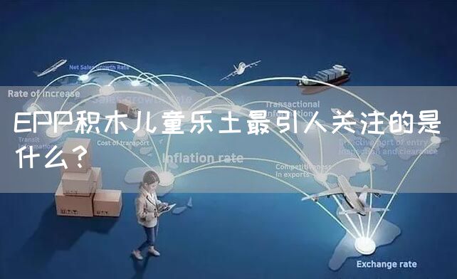 EPP积木儿童乐土最引人关注的是什么？